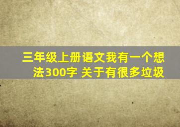 三年级上册语文我有一个想法300字 关于有很多垃圾